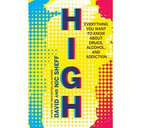 High: Everything You Want to Know About Drugs, Alcohol, and Addiction
