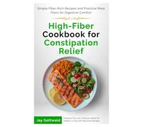 High-Fiber Cookbook for Constipation Relief: Simple Fiber-Rich Recipes and Practical Meal Plans for Digestive Comfort