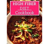 High Fiber Diet Cookbook: Easy And Healthy High Fiber Recipes! (High Fiber Diet Recipes)