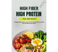 High fiber high protein Meal Prep Recipes: A Simple 30-Day Guide to Fuel Fat Loss, Boost Energy, and Stay Full with Wholesome Practice