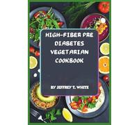 High-Fiber Pre Diabetes Vegetarian Cookbook: Plant-Based Meals to Stabilize Blood Sugar, Boost Gut Health, and Support Lasting Energy Without Sacrifice
