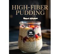 HIGH-FIBER PUDDING: Tasty, High-Fiber Pudding Recipes to Boost Digestion, Support Weight Loss, and Improve Gut Health Naturally (Purely Pudding: The Ultimate Dessert Cookbook Series)