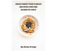 High Fiber Vegetarian Recipes for Pre Diabetic Diet: Nourishing Plant-Based Meals to Balance Blood Sugar, Support Weight Loss, and Improve Digestive Health