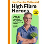 High Fibre Heroes : How to turn 12 everyday vegetables into 100 joyful, health-boosting recipes