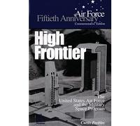 High Frontier: The U.S. Air Force and the Military Space Program