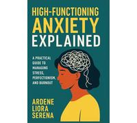 High-Functioning Anxiety Explained: A Practical Guide to Managing Stress, Perfectionism, and Burnout (Mind-Body Wellness Series)