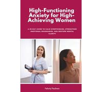 High-Functioning Anxiety for High-Achieving Women: A 30-Day Guide to Calm Overthinking, Strengthen Emotional Boundaries, and Restore Mental Clarity