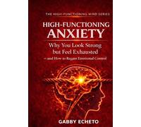 HIGH-FUNCTIONING ANXIETY: Why You Look Strong but Feel Exhausted - and How to Regain Emotional Control (The High-Functioning Mind Series)
