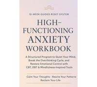 High-Functioning Anxiety Workbook: A 12-Week Guided Reset to Quiet Your Mind, Break the Overthinking Cycle, and Restore Emotional Control - Evidence-Informed CBT, DBT & Mindfulness-Inspired Tools