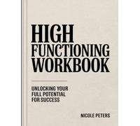 High Functioning Workbook: Unlocking Your Full Potential for Success