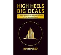 High Heels - Big Deals: A Daring Journey to the Real Estate Treasures of Post-Communist Europe