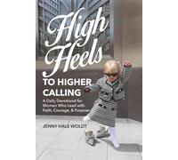 High Heels to Higher Calling: A Daily Devotional for Women Who Lead with Faith, Courage, and Purpose