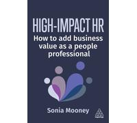 High-Impact HR : How to Add Business Value as a People Professional