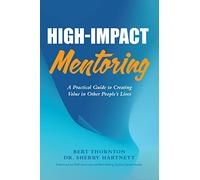 High-Impact Mentoring: A Practical Guide to Creating Value in Other People's Lives