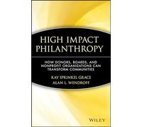 High Impact Philanthropy: How Donors, Boards, and Nonprofit Organizations Can Transform Communities (Wiley Nonprofit Law, Finance, and Management Series)