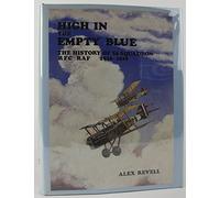 High in the Empty Blue: The History of 56 Squadron, Rfc/Raf 1916-1920
