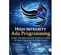 High Integrity Programming with Ada: Design Techniques and Real-World Case Studies for Safety-Critical and Embedded Systems: 2 (Devpath series)