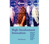 High-Involvement Innovation: Building and Sustaining Competitive Advantage Through Continuous Change