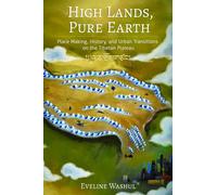 High Lands, Pure Earth : Place Making, History, and Urban Transitions on the Tibetan Plateau