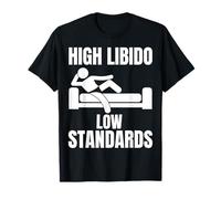 High Libido Low Standards - Funny Offensive Rude T-Shirt