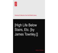 [High Life Below Stairs, Etc. [by James Townley.]]