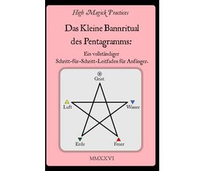 High Magick Practices - Das Kleine Bannritual des Pentagramms: Das Ritual, das jeder Magier beherrschen muss. Rufe die Erzengel an. ... Fotografien, die jede Geste zeigen.