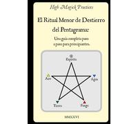 High Magick Practices - El Ritual Menor de Destierro del Pentagrama: Una Guía Completa Paso a Paso para Principiantes. El Ritual que Todo Mago Debe Dominar. Invoca a los Arcángeles. Color.