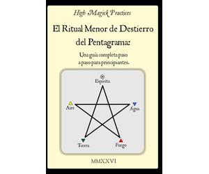 High Magick Practices - El Ritual Menor de Destierro del Pentagrama: Una Guía Completa Paso a Paso para Principiantes. El Ritual que Todo Mago Debe ... a paso con fotografías mostrando cada gesto.