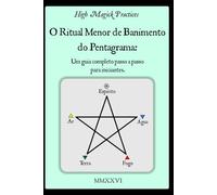 High Magick Practices - O Ritual Menor de Banimento do Pentagrama: Um guia completo passo a passo para iniciantes. O ritual que todo mago deve ... e fotografias mostrando cada gesto. Cores.