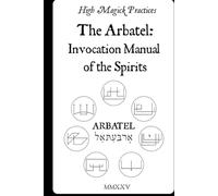 High Magick Practices - The Arbatel: Invocation Manual of the Spirits.: Arbatel Revealed - Olympic Spirits, the Seal of Secrets & Simple Angelic Invocation for Everyday Results. Solomonic Magic.