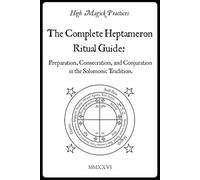 High Magick Practices - The Complete Heptameron Ritual Guide: Preparation, Consecration, and Conjuration in the Solomonic Tradition. Ceremonial Magick for beginner and advanced magicians.