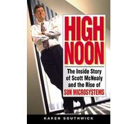 High Noon: The Inside Story of Scott McNealy and the Rise of Sun Microsystems