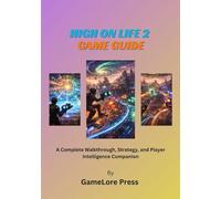 HIGH ON LIFE 2 GAME GUIDE: A Complete Walkthrough, Strategy, and Player Intelligence Companion