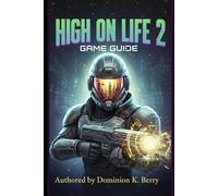 High On Life 2: Game Guide: A Step-by-Step Guide to Weapons, Movement, Bosses, and Hidden Missions