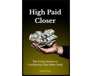 High Paid Closer: The 6-Step System to Confidently Close More Deals
