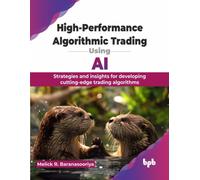 High-Performance Algorithmic Trading Using AI : Strategies and insights for developing cutting-edge trading algorithms (English Edition)