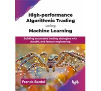 High-performance Algorithmic Trading using Machine Learning: Building automated trading strategies with AutoML and feature engineering (English Edition)