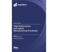 High Performance and Hybrid Manufacturing Processes