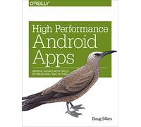 High Performance Android Apps: Improve Ratings with Speed, Optimizations, and Testing