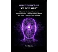 High-Performance APIs with Dapper and .NET: A Complete Developer’s Roadmap to Rapid Data Access, Optimize Database Queries, and Deliver Production-Ready Solutions.
