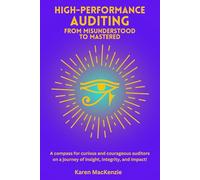High-Performance Auditing - From Misunderstood to Mastered: A compass for curious and courageous auditors on a journey of insight, integrity, and ... Systems - From Misunderstood to Mastered)