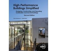 High-performance Buildings Simplified: Designing, Constructing, and Operating Sustainable Commercial Buildings