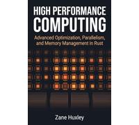High Performance Computing: Advanced Optimization, Parallelism, and Memory Management in Rust (The Practical Systems Developer)