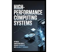 HIGH-PERFORMANCE COMPUTING SYSTEMS: Optimized computation models, resource scheduling, and scalability techniques