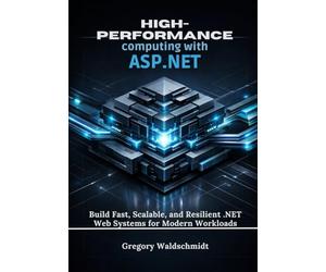 High-Performance computing with ASP.NET: Build Fast, Scalable, and Resilient .NET Web Systems for Modern Workloads