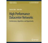 High Performance Datacenter Networks: Architectures, Algorithms, and Opportunities (Synthesis Lectures on Computer Architecture)