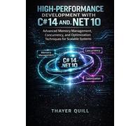 High-Performance Development with C# 14 and .NET 10: Advanced Memory Management, Concurrency, and Optimization Techniques for Scalable Systems