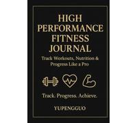 High Performance Fitness Journal: Track Workouts, Nutrition & Progress Like a Pro