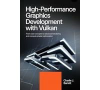HIGH-PERFORMANCE GRAPHICS DEVELOPMENT WITH VULKAN: From Core Concepts to Advanced Rendering and Compute Shader Optimization (CoreCoder Series)