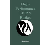 High-Performance Lisp & Racket: Compilation, Optimization, FFI, Concurrency, and Parallelism: 5 (Master the Art of Lisp, Scheme, and Racket ... to Advanced Language Engineering)